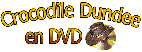 DVD Crocodile Dundee, Crocodile Dundee en DVD, Crocodile Dundee 2 en DVD, Crocodile Dundee 3 en DVD, Crocodile Dundee à Los Angelès en DVD